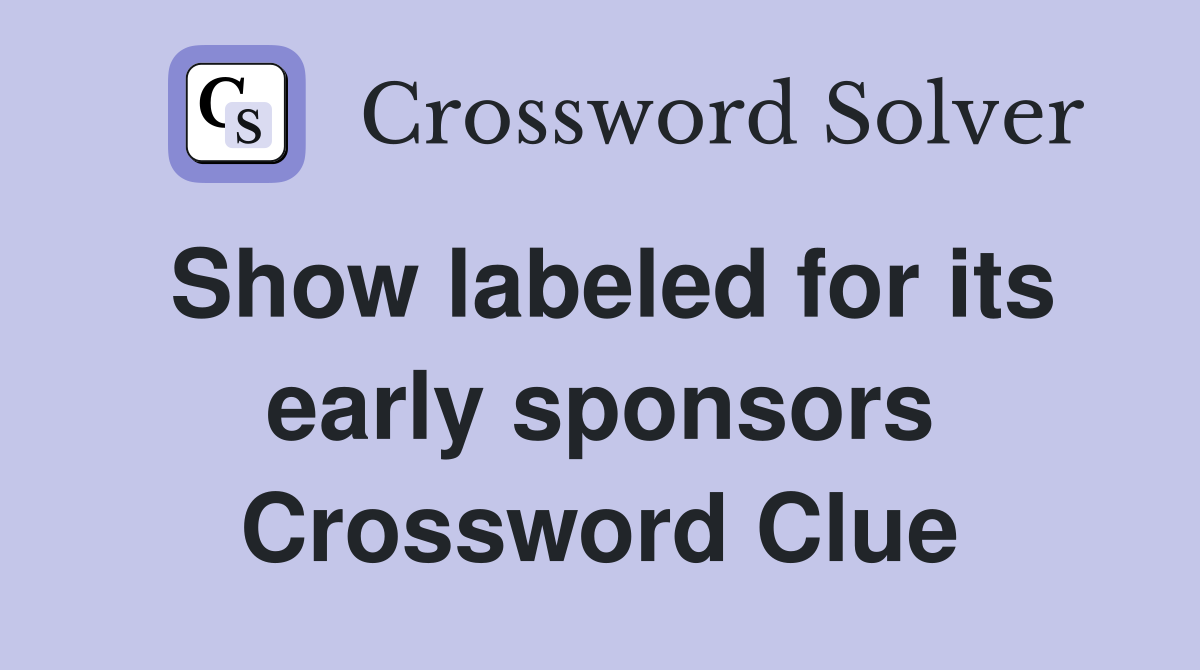 Show labeled for its early sponsors Crossword Clue