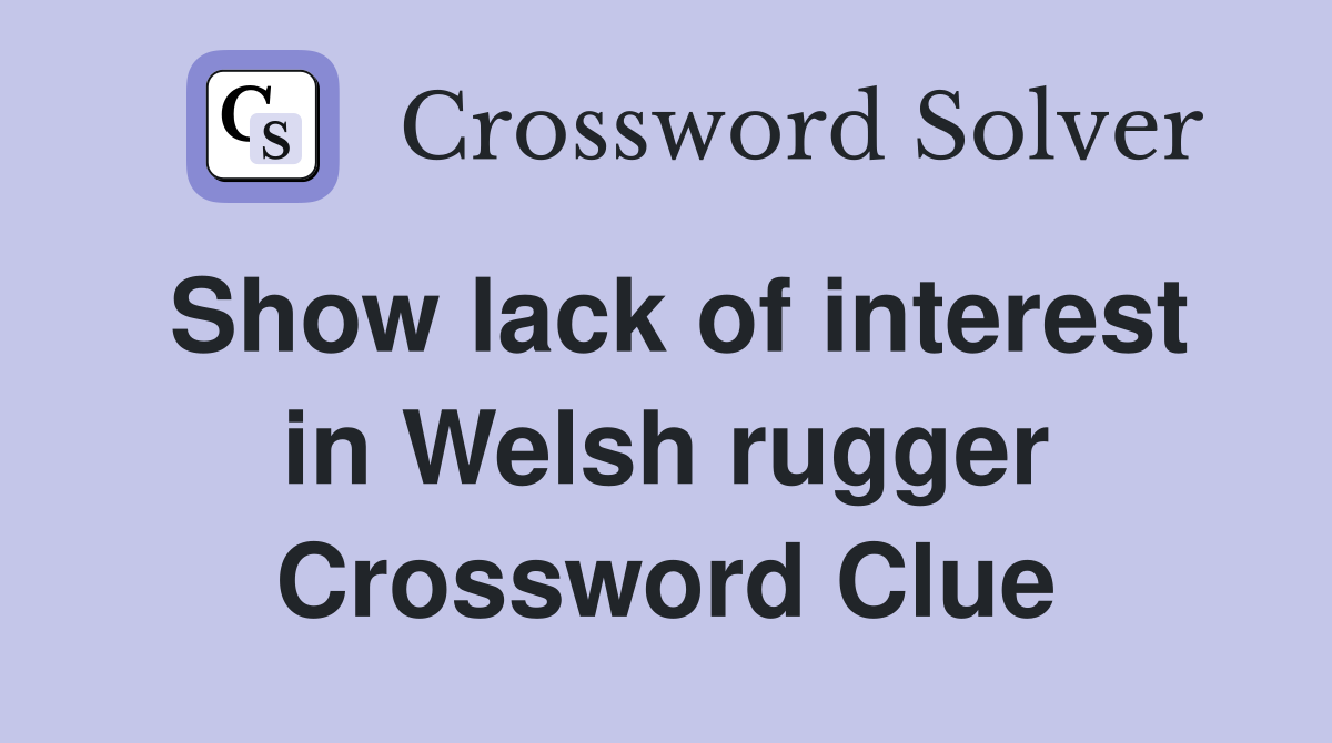 Show lack of interest in Welsh rugger Crossword Clue