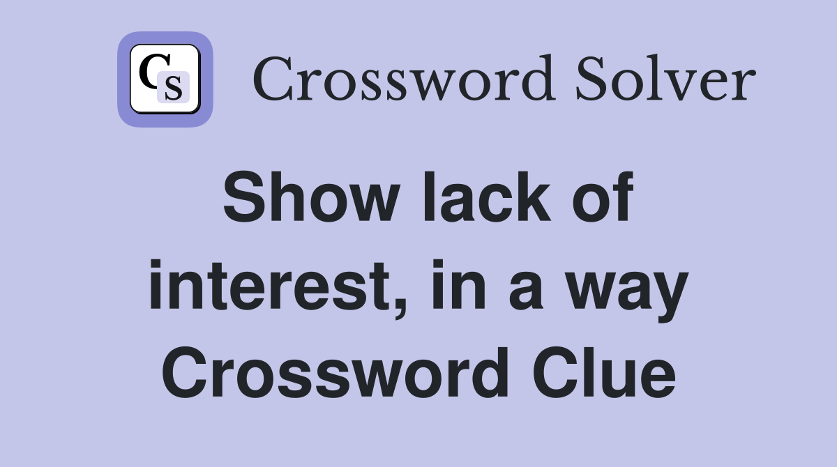 Show lack of interest, in a way Crossword Clue