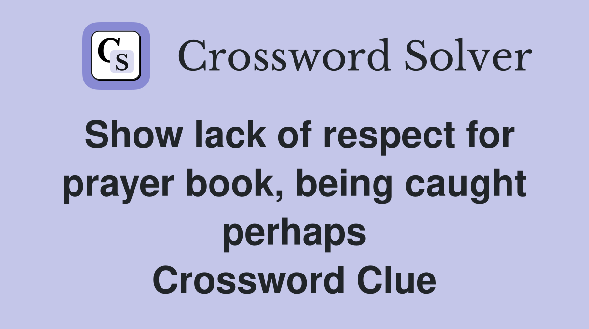 Show lack of respect for prayer book, being caught perhaps Crossword Clue