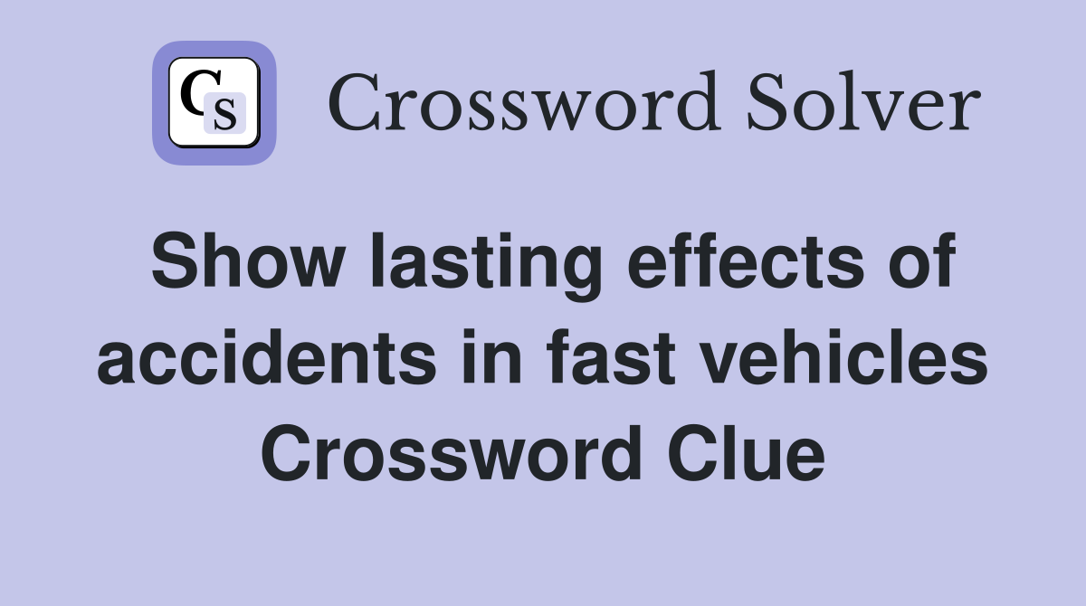 Show lasting effects of accidents in fast vehicles Crossword Clue
