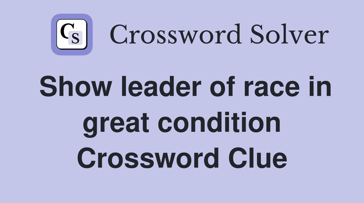 Show leader of race in great condition Crossword Clue
