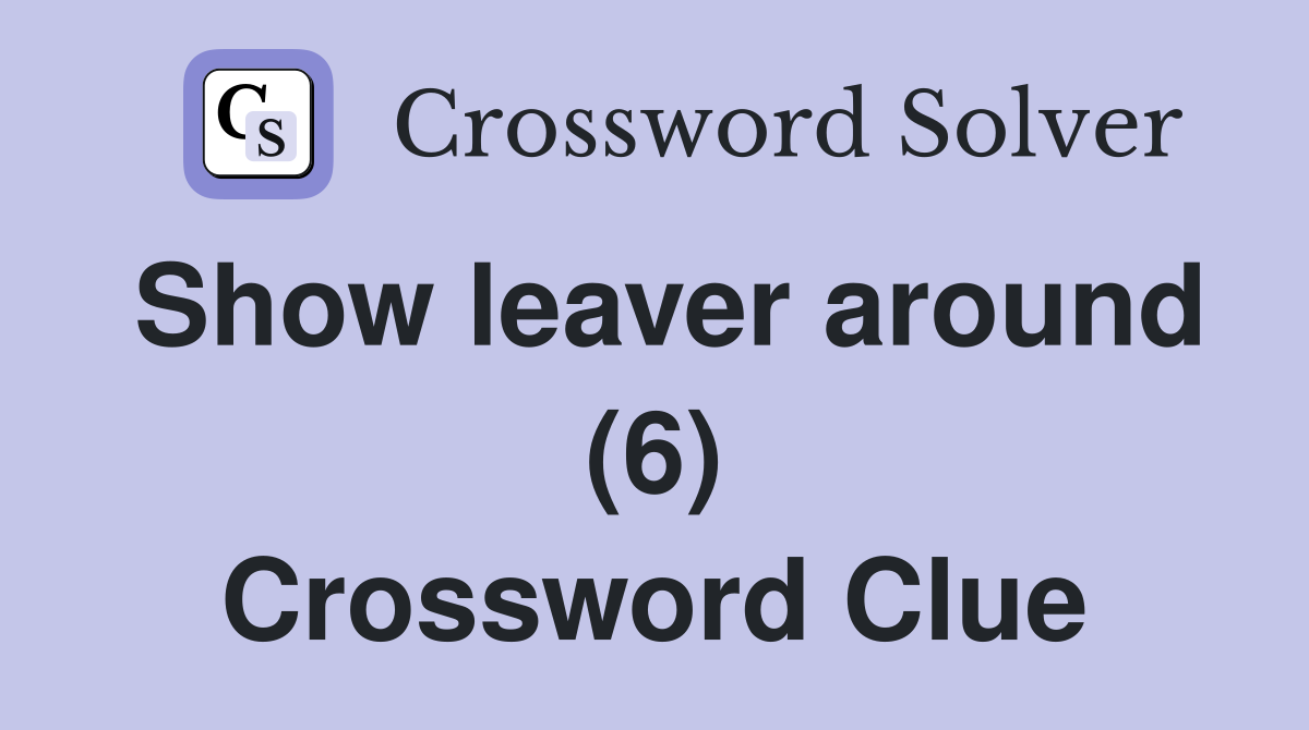 Show leaver around (6) Crossword Clue