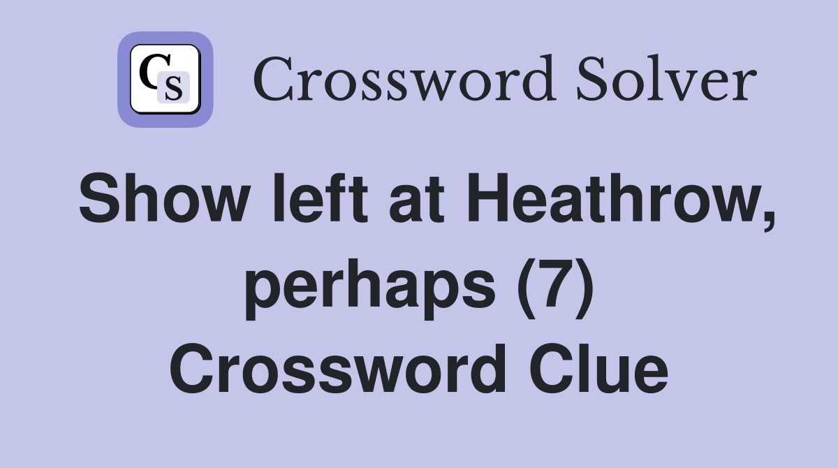 Show left at Heathrow, perhaps (7) Crossword Clue