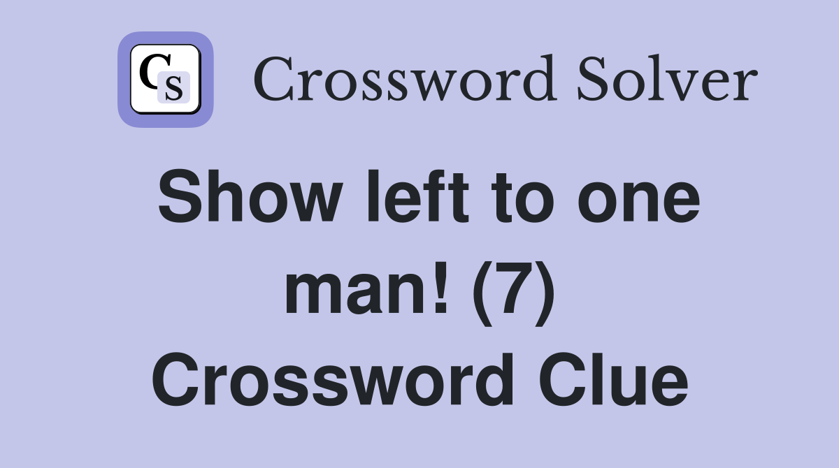 Show left to one man! (7) Crossword Clue