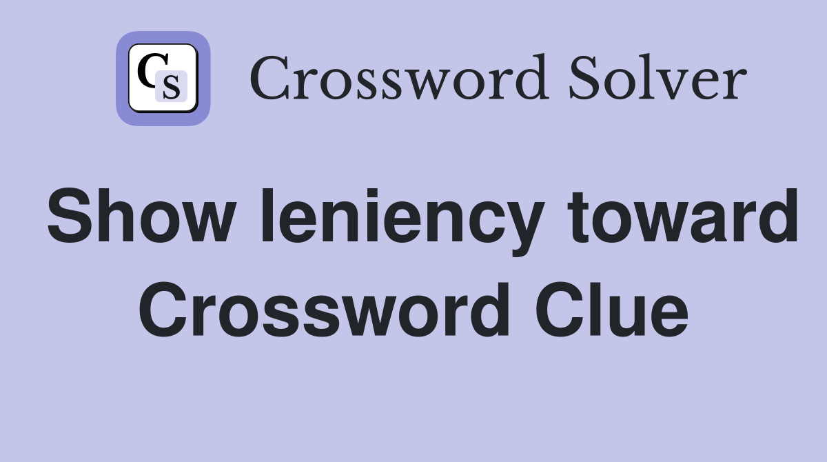 Show leniency toward Crossword Clue