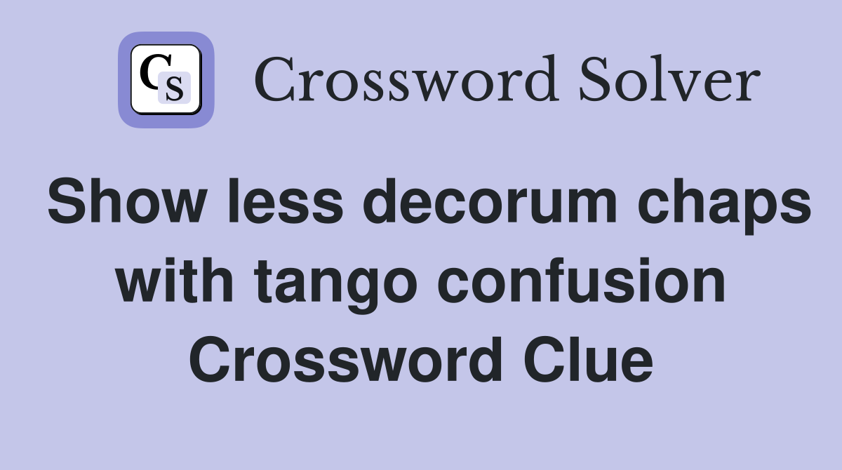 Show less decorum chaps with tango confusion Crossword Clue