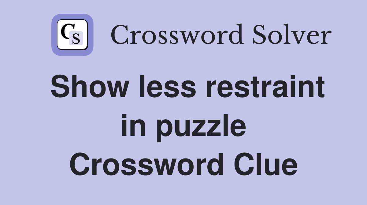 Show less restraint in puzzle Crossword Clue