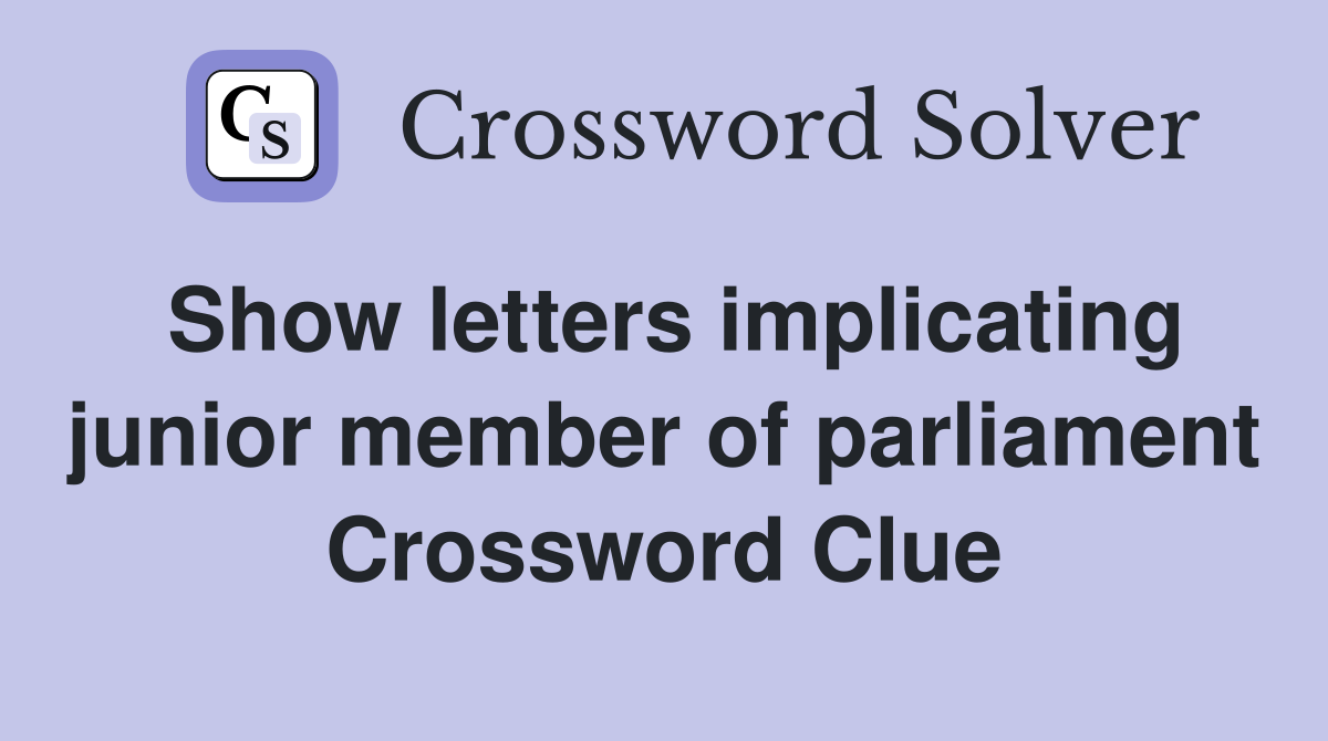 Show letters implicating junior member of parliament Crossword Clue