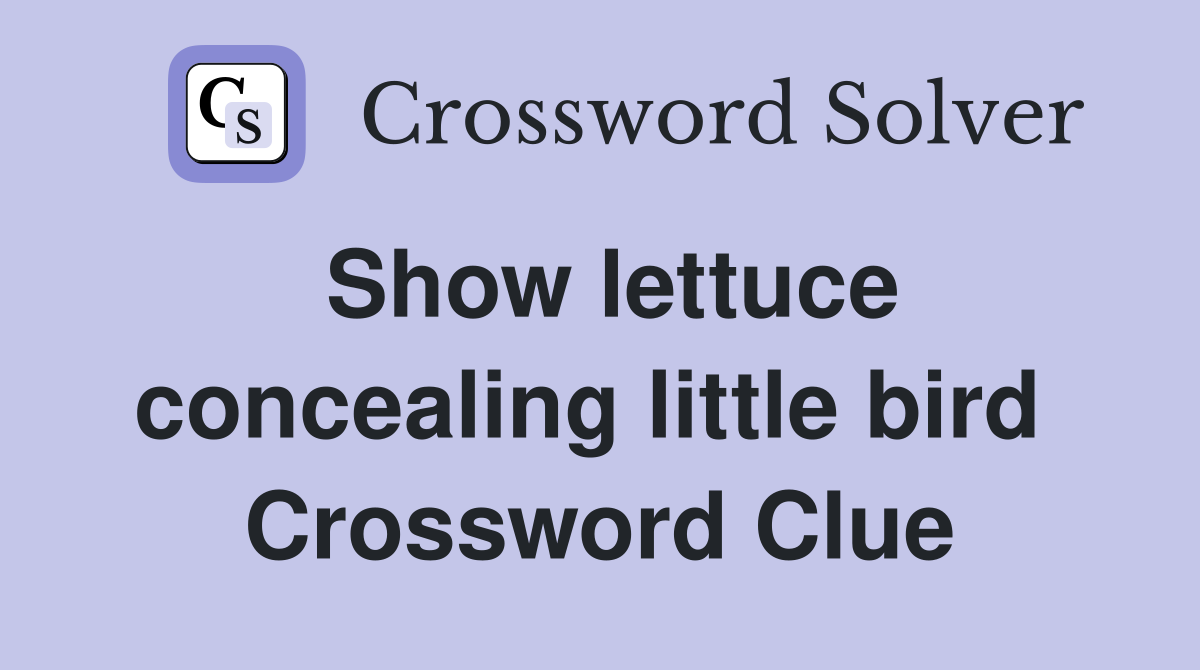 Show lettuce concealing little bird  Crossword Clue