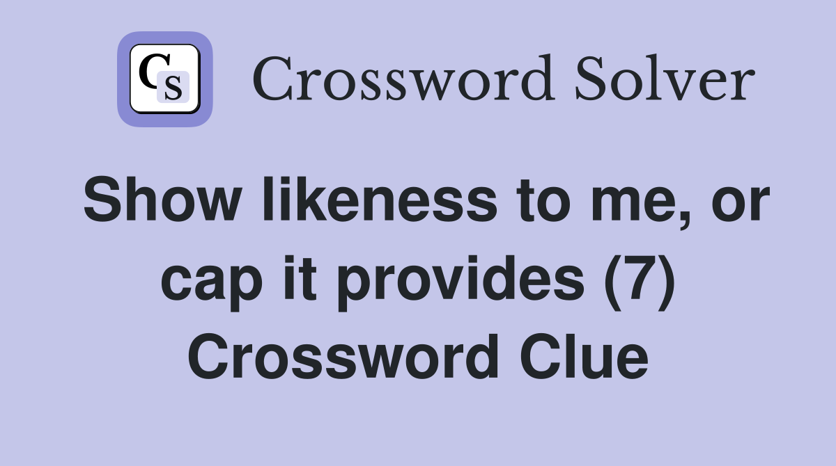 Show likeness to me, or cap it provides (7) Crossword Clue