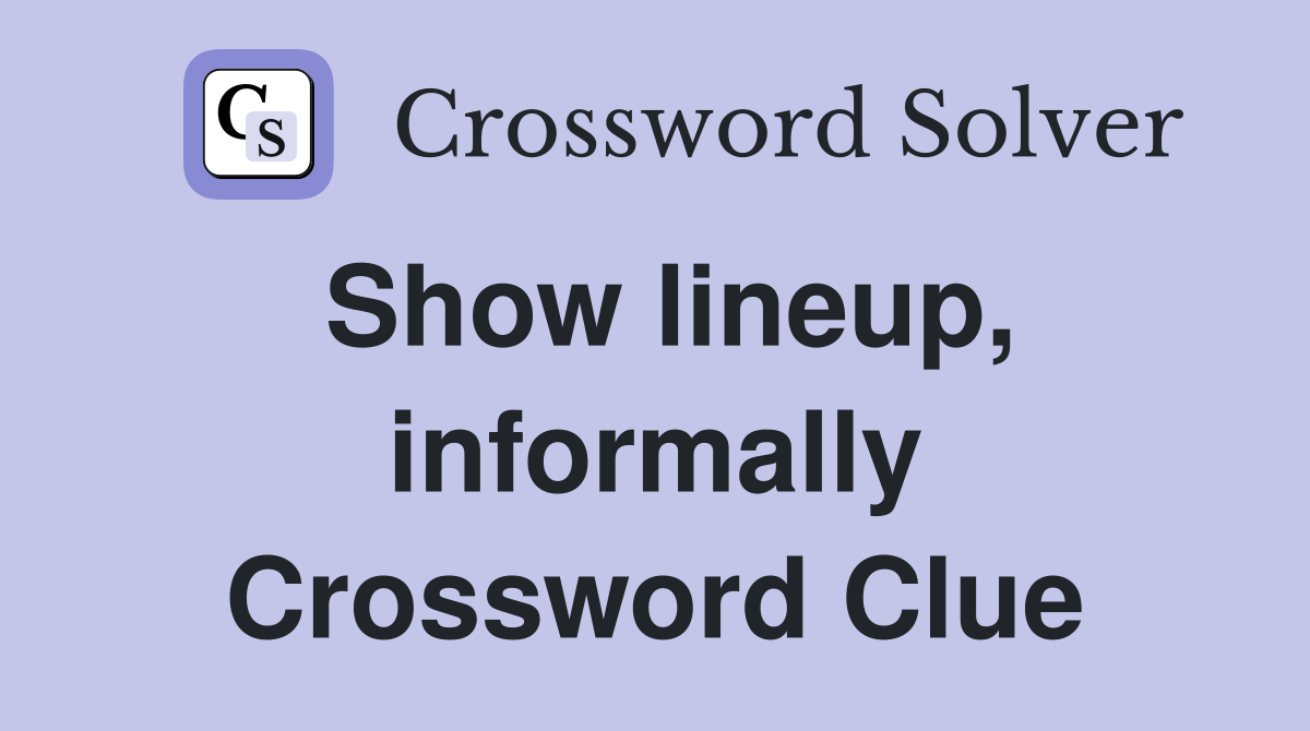 Show lineup, informally Crossword Clue