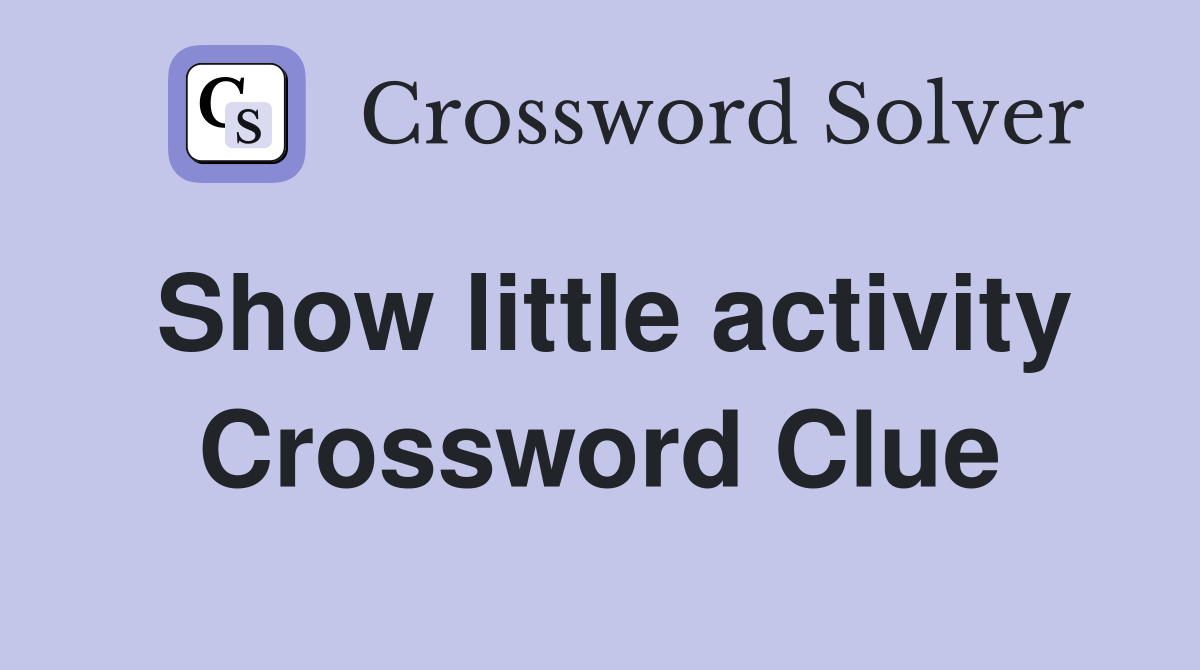 Show little activity Crossword Clue