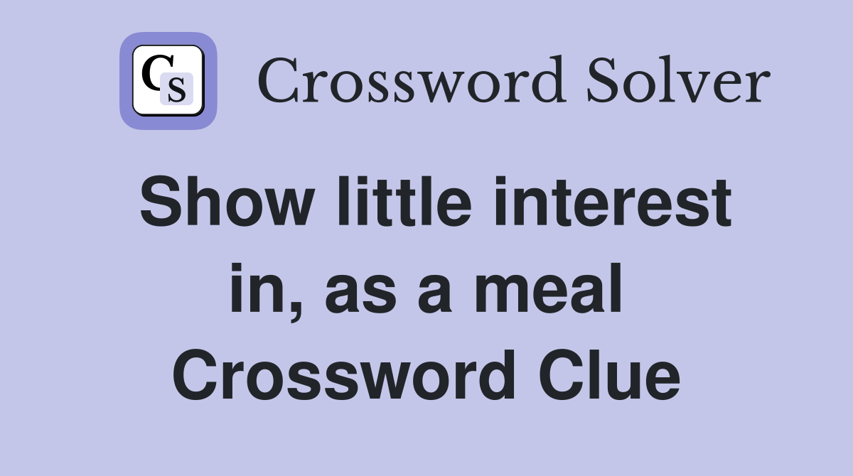 Show little interest in, as a meal Crossword Clue
