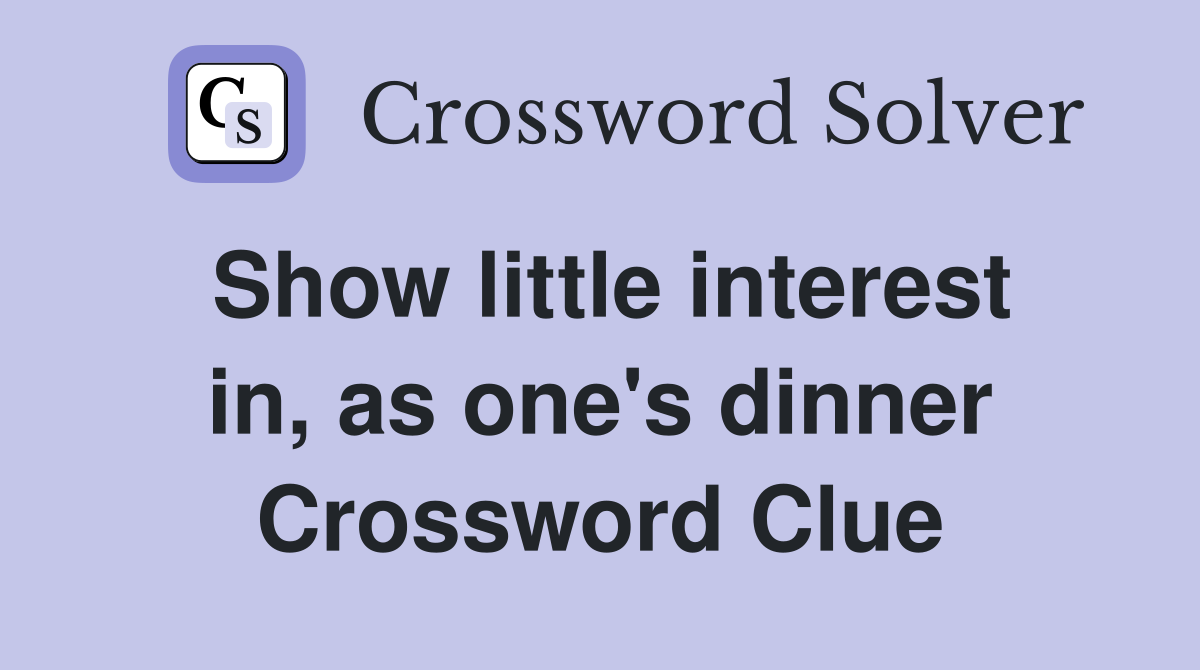Show little interest in, as one's dinner Crossword Clue