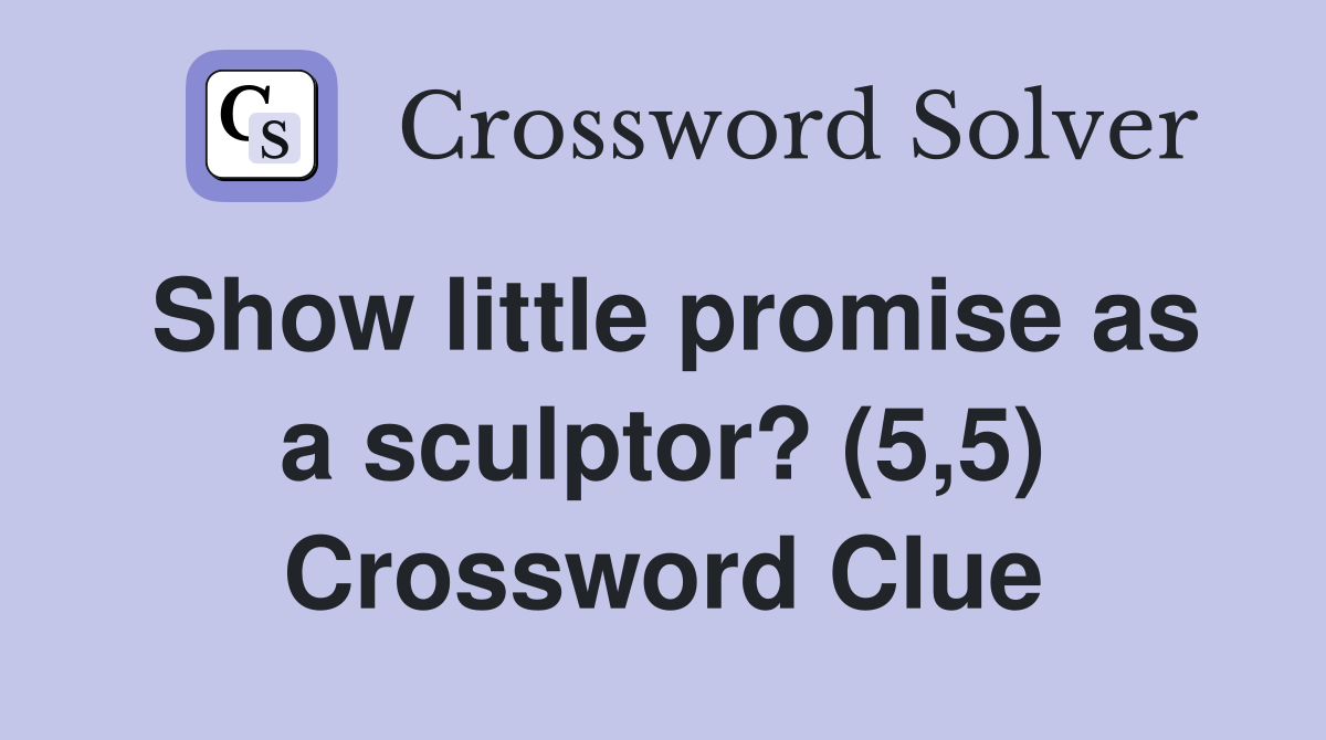 Show little promise as a sculptor? (5,5) Crossword Clue
