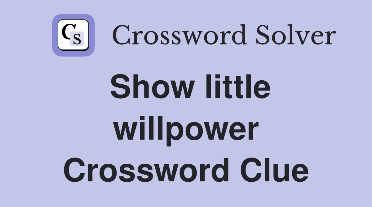 Show little willpower Crossword Clue