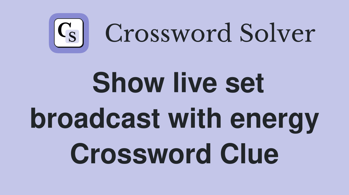 Show live set broadcast with energy Crossword Clue