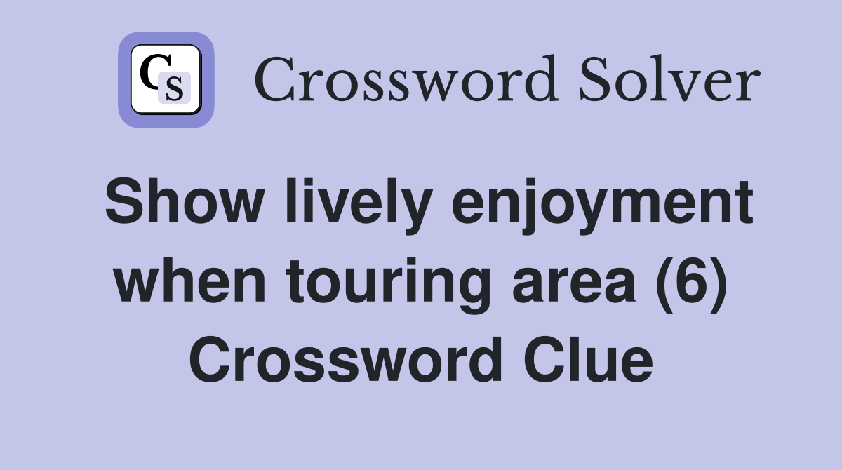 Show lively enjoyment when touring area (6) Crossword Clue