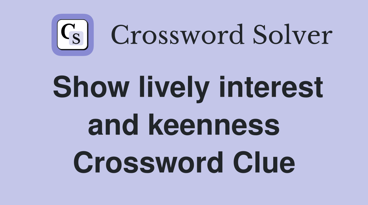 Show lively interest and keenness Crossword Clue