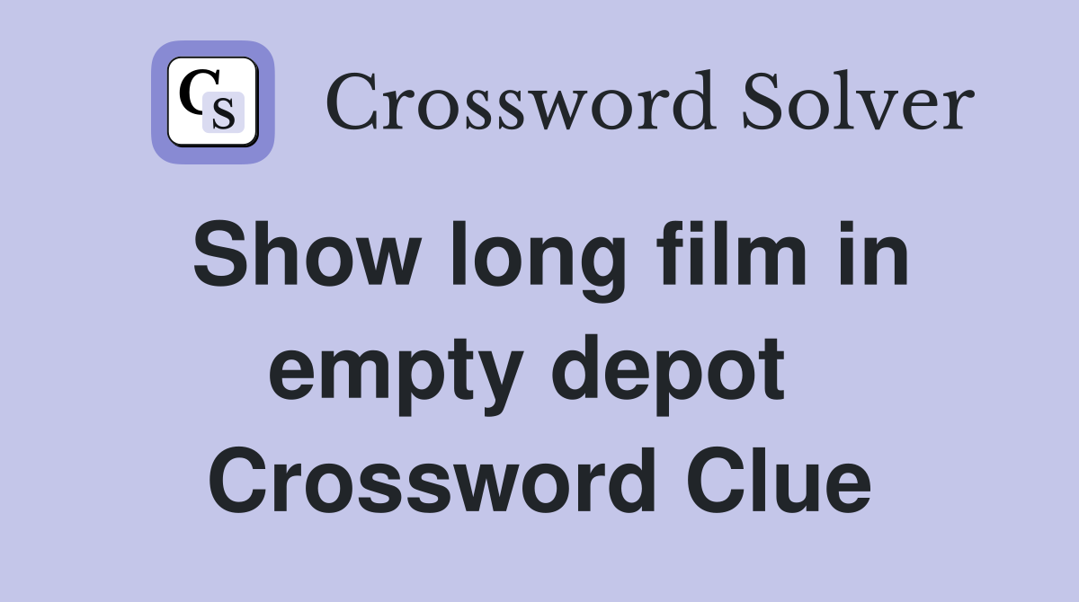 Show long film in empty depot  Crossword Clue