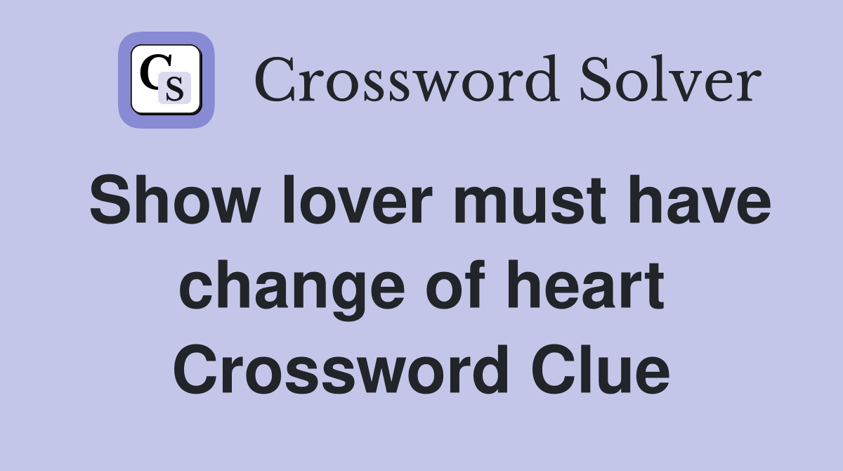 Show lover must have change of heart Crossword Clue