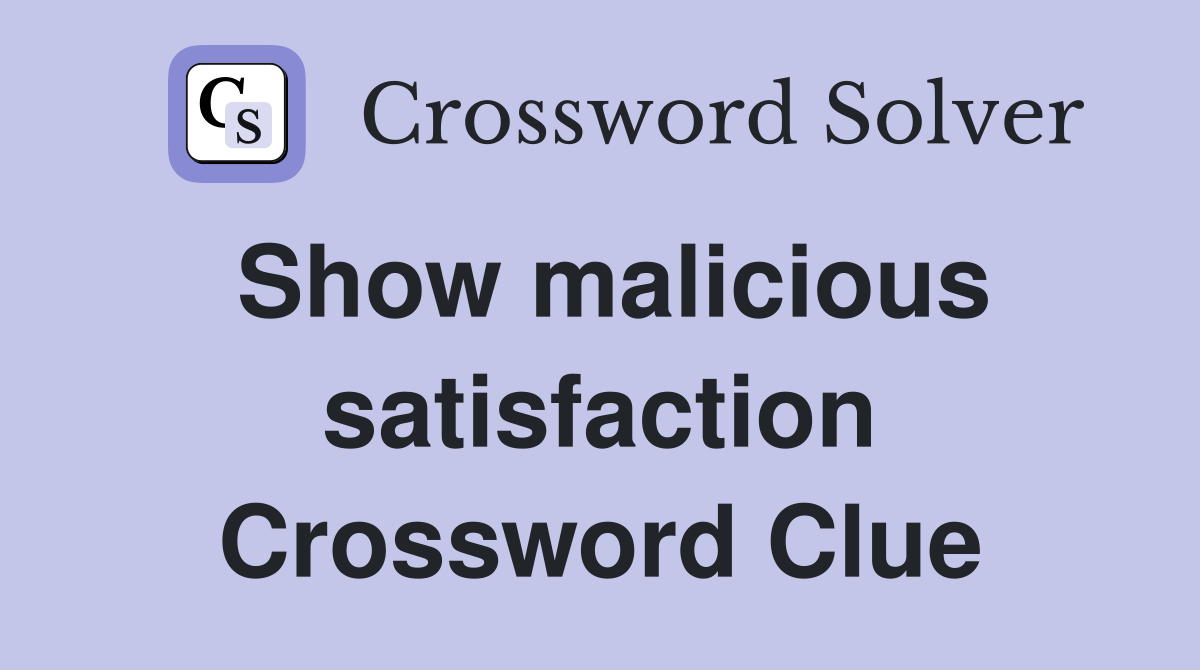 Show malicious satisfaction Crossword Clue