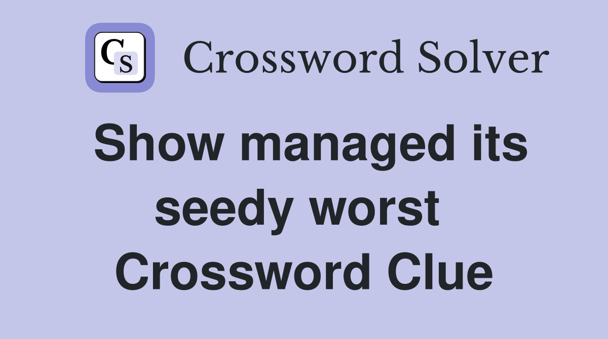 Show managed its seedy worst  Crossword Clue