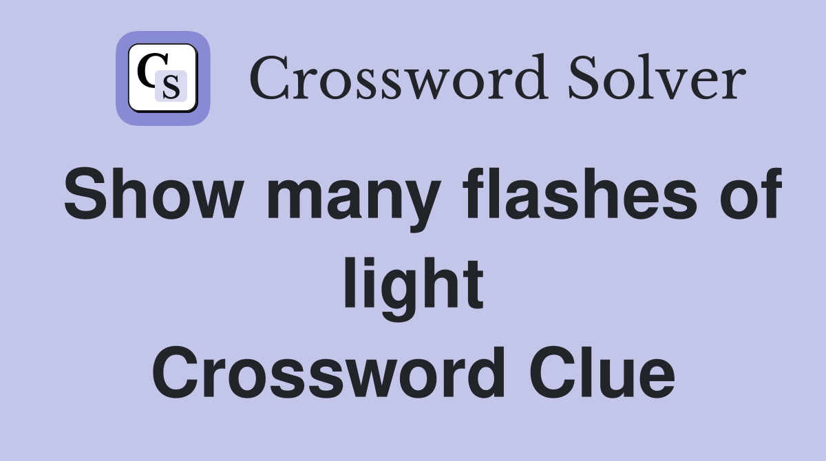 Show many flashes of light Crossword Clue