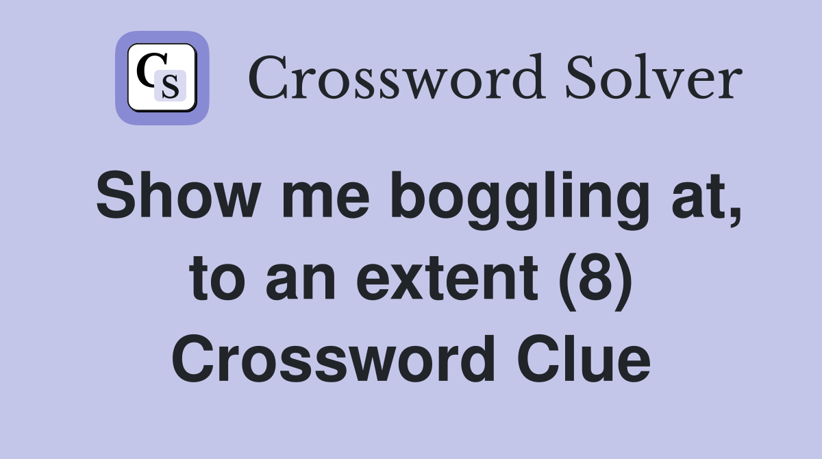 Show me boggling at, to an extent (8) Crossword Clue