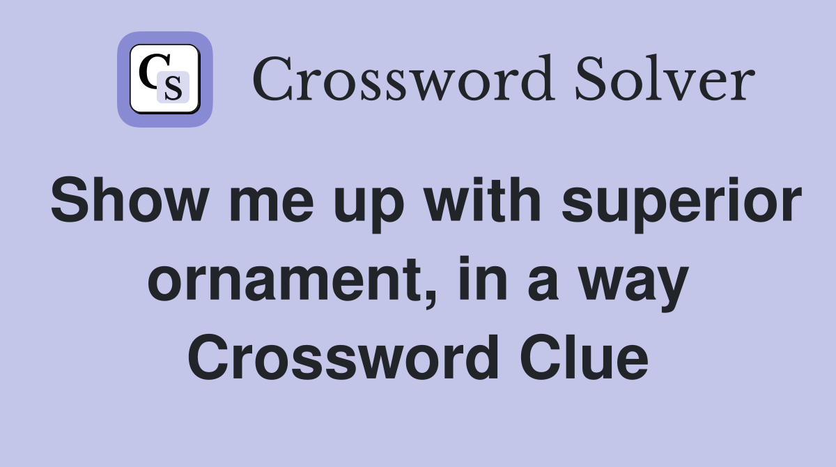 Show me up with superior ornament, in a way Crossword Clue