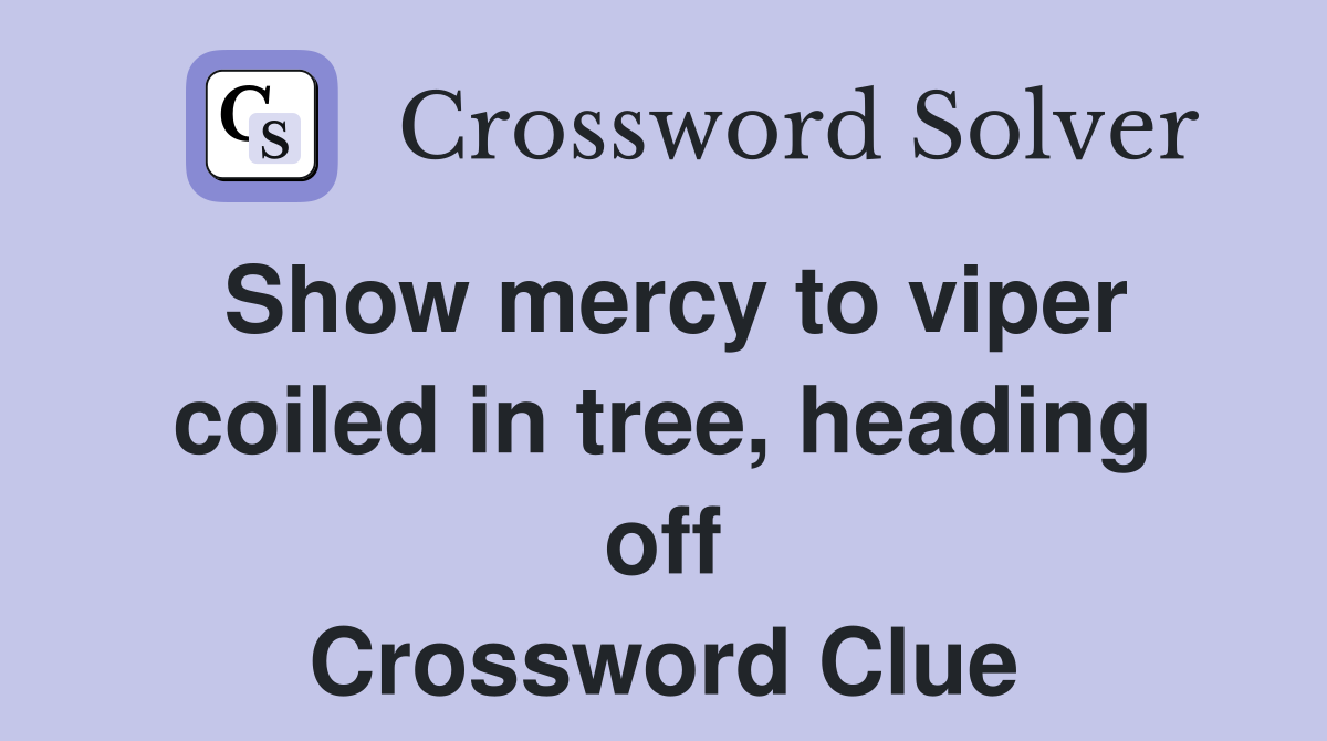 Show mercy to viper coiled in tree, heading off Crossword Clue