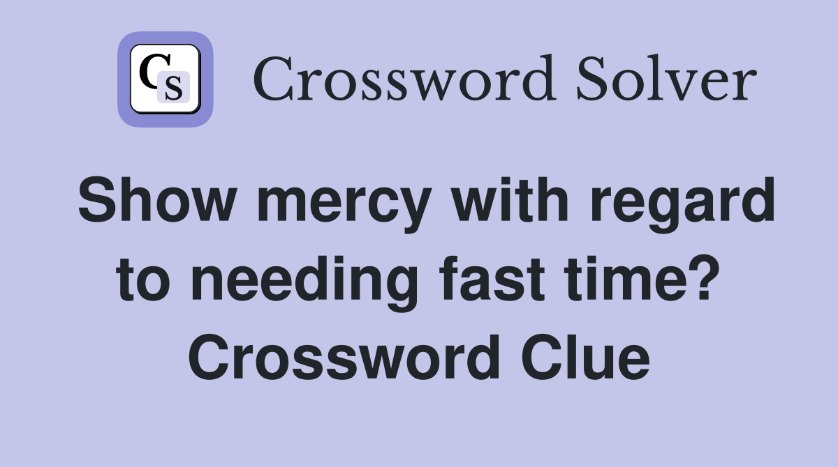 Show mercy with regard to needing fast time? Crossword Clue