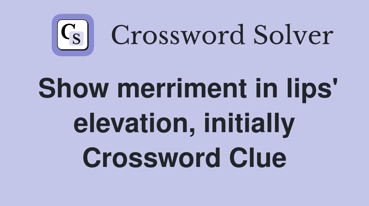 Show merriment in lips' elevation, initially Crossword Clue