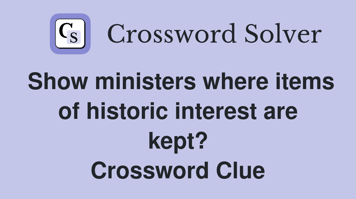 Show ministers where items of historic interest are kept? Crossword Clue