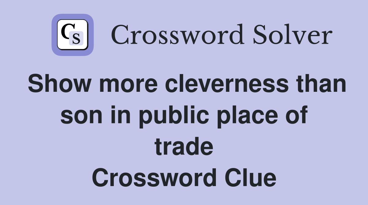 Show more cleverness than son in public place of trade Crossword Clue