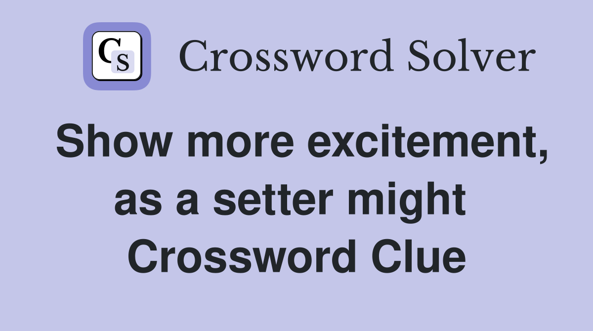 Show more excitement, as a setter might  Crossword Clue