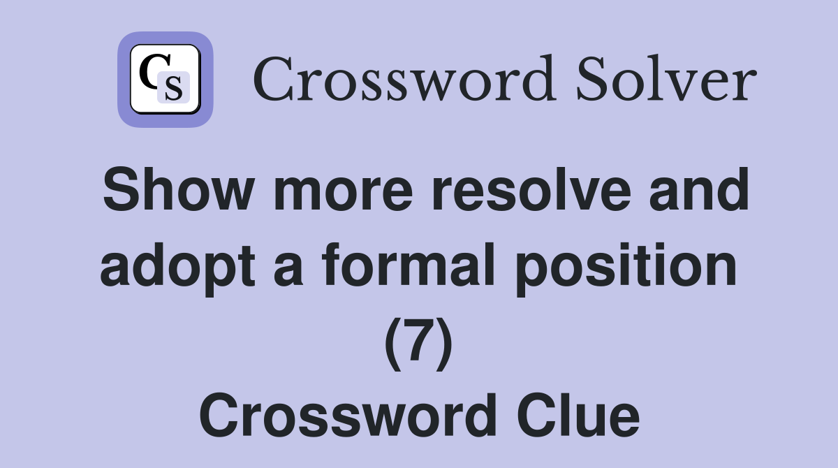 Show more resolve and adopt a formal position (7) Crossword Clue