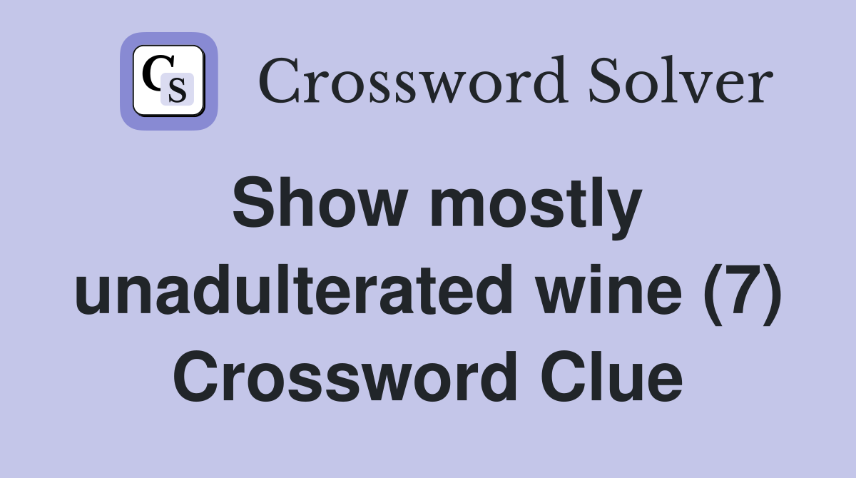 Show mostly unadulterated wine (7) Crossword Clue