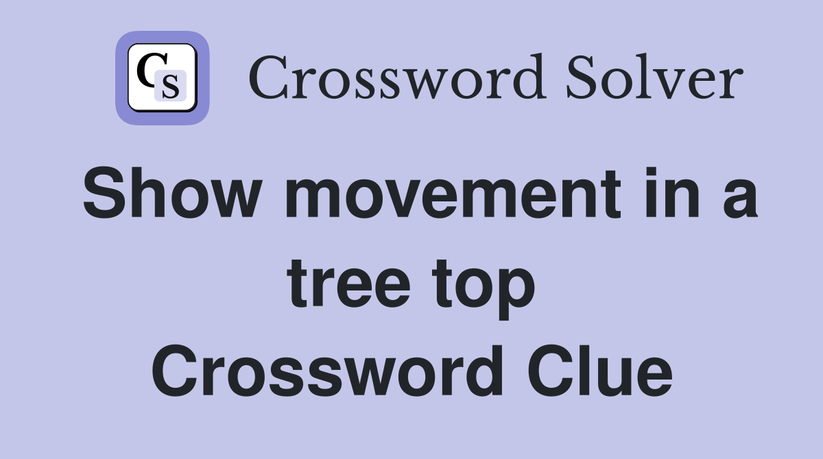 Show movement in a tree top Crossword Clue