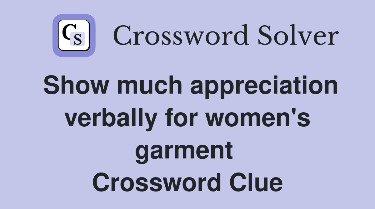 Show much appreciation verbally for women's garment  Crossword Clue
