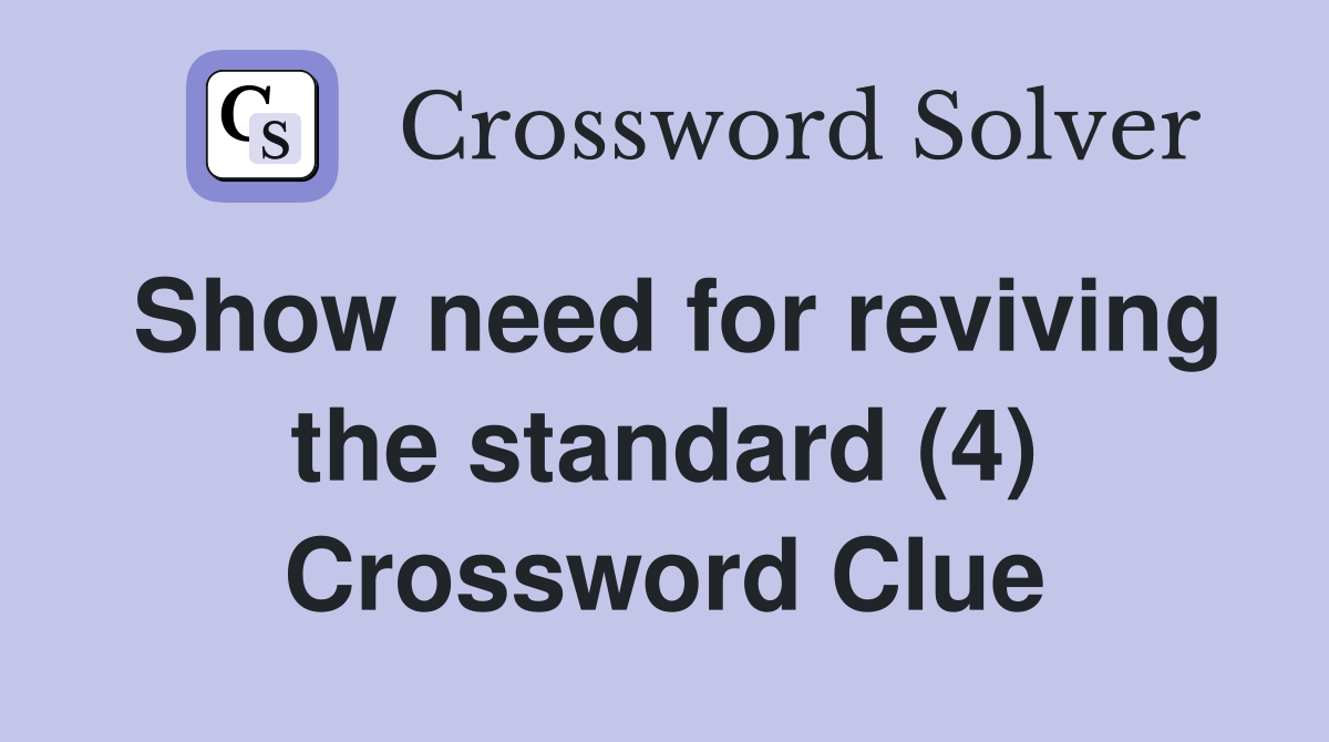 Show need for reviving the standard (4) Crossword Clue