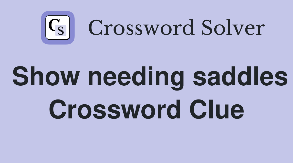 Show needing saddles Crossword Clue