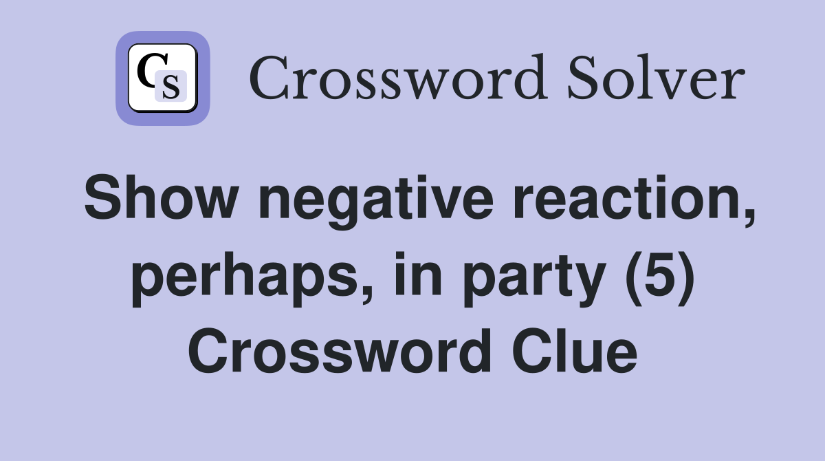 Show negative reaction, perhaps, in party (5) Crossword Clue