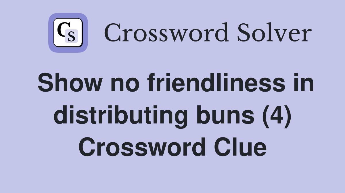 Show no friendliness in distributing buns (4) Crossword Clue