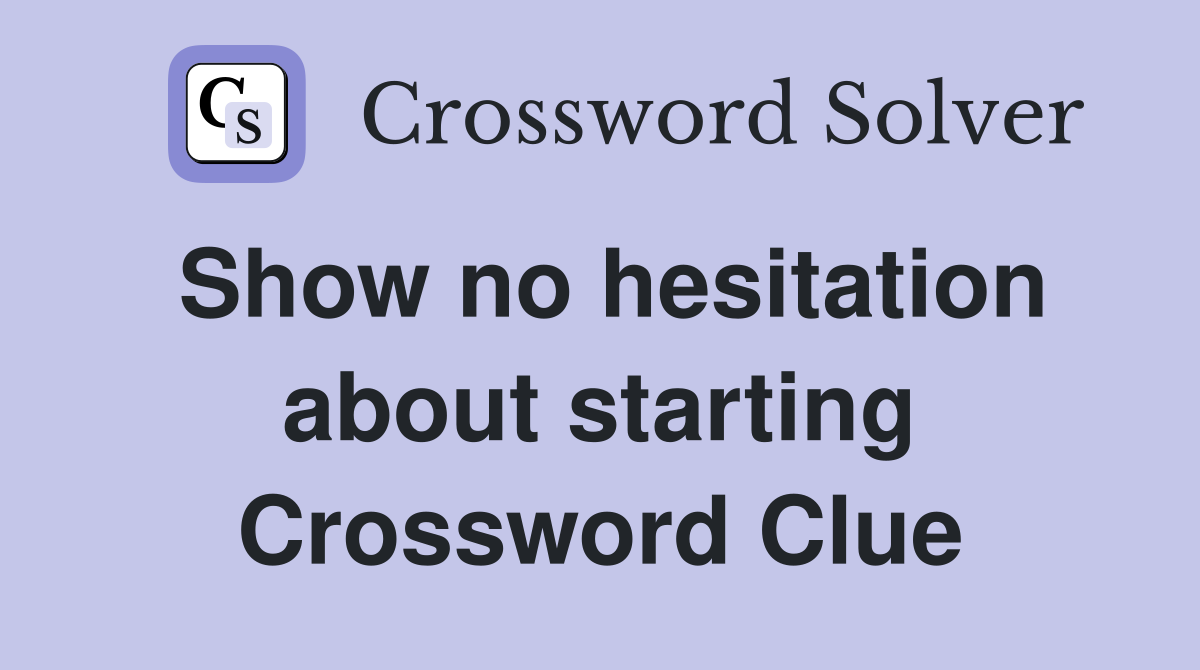 Show no hesitation about starting Crossword Clue