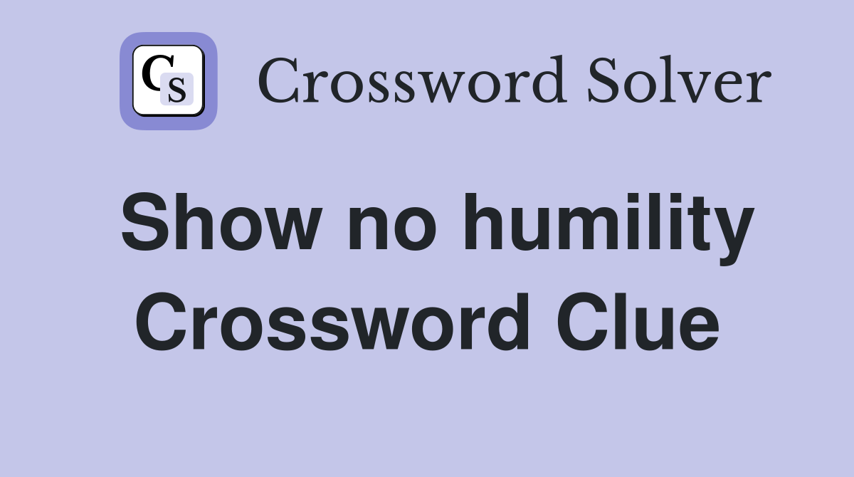 Show no humility Crossword Clue