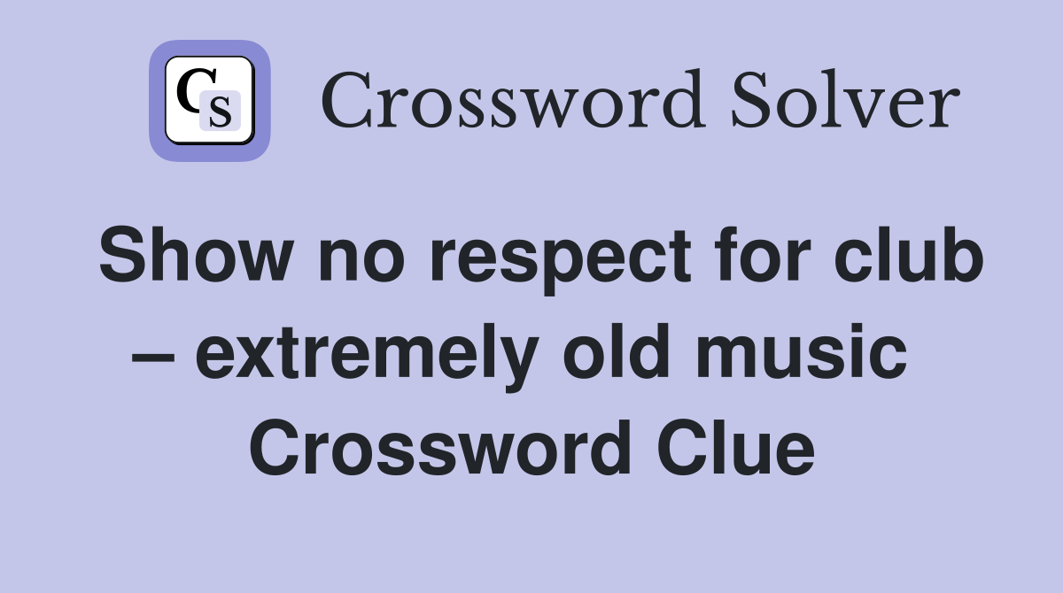 Show no respect for club – extremely old music  Crossword Clue