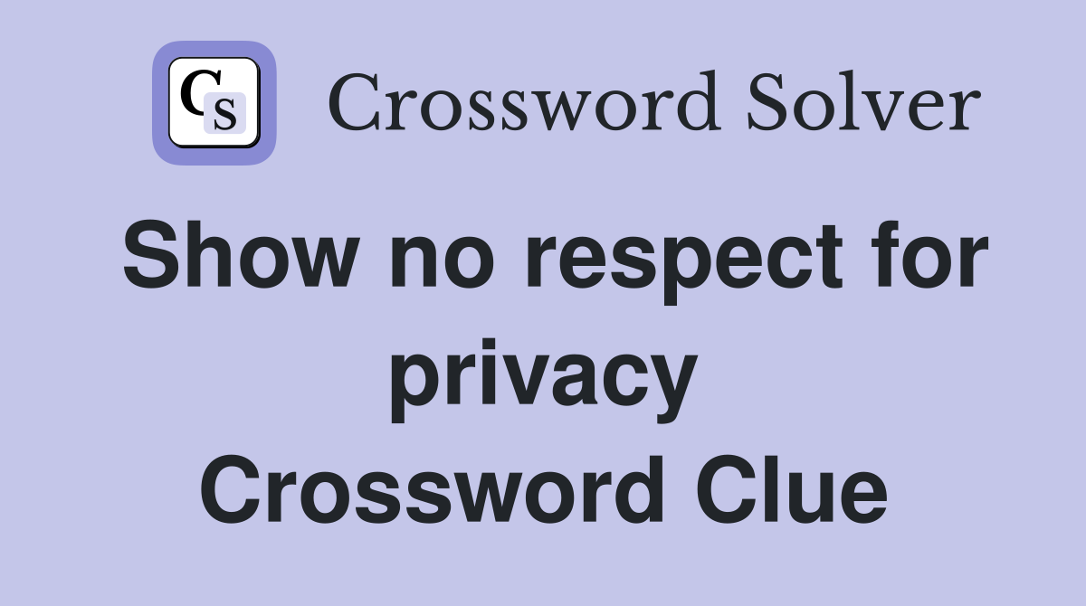 Show no respect for privacy Crossword Clue
