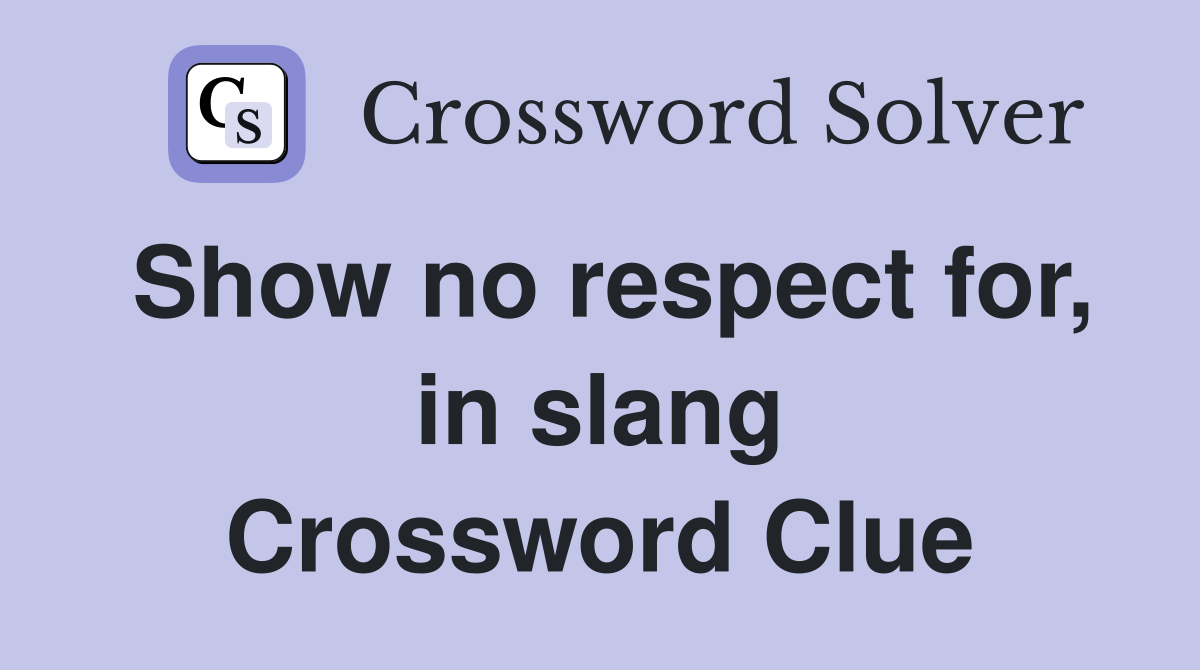 Show no respect for, in slang Crossword Clue
